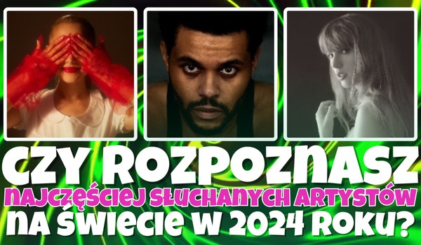 Czy rozpoznasz 10 najczęściej słuchanych artystów na świecie w 2024 roku?