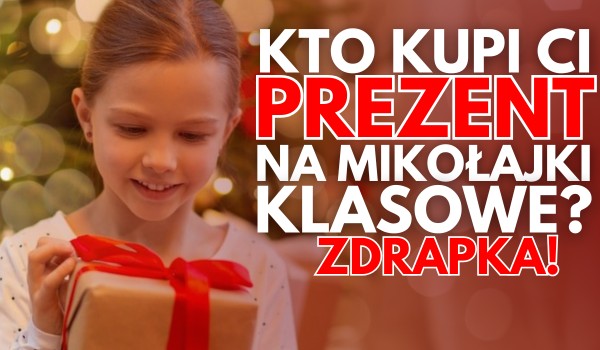 Kto kupi Ci prezent na MIKOŁAJKI KLASOWE?