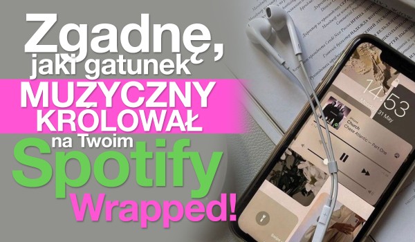 Zgadnę, jaki gatunek muzyki królował na Twoim Spotify Wrapped!