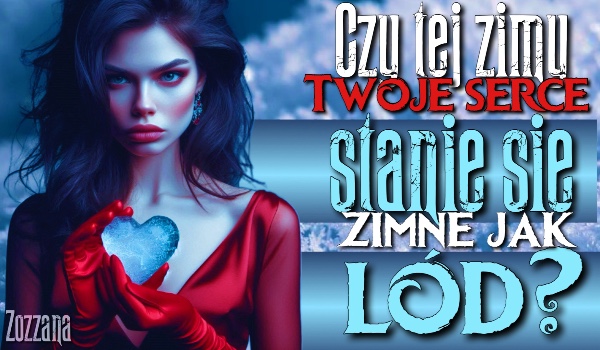 Czy tej zimy Twoje serce stanie się zimne jak lód?