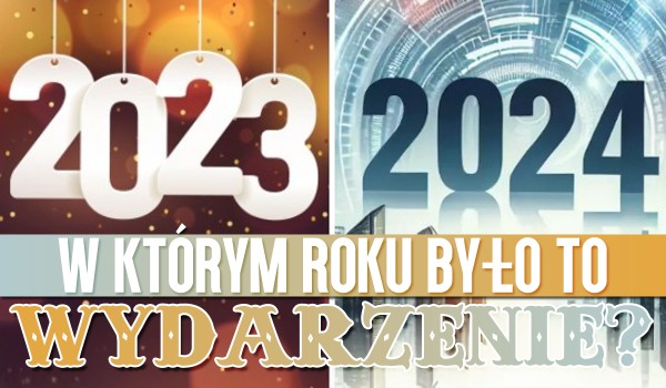 2023 czy 2024: w którym roku było to wydarzenie?