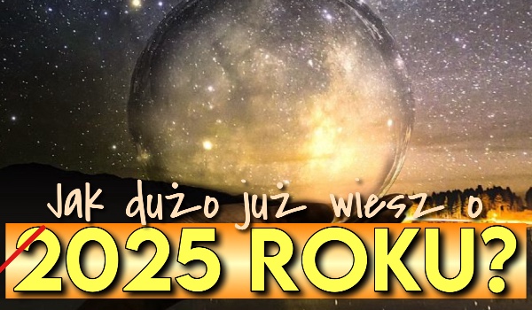 Jak dużo wiesz o 2025 roku?