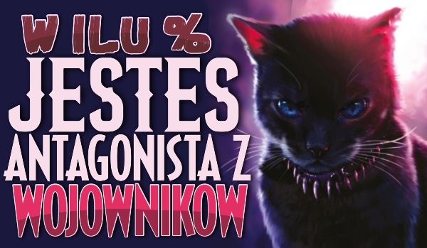 W ilu % jesteś czarnym charakterem z „Wojowników”?