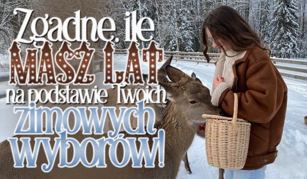 Zgadnę, ile masz lat na podstawie Twoich zimowych wyborów!