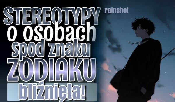 Wylosuj stereotyp na temat osób spod znaku zodiaku BLIŹNIĘTA!