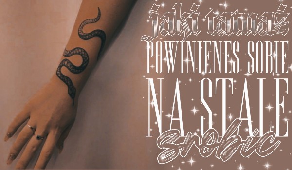 Jaki tatuaż powinieneś sobie na stałe zrobić?