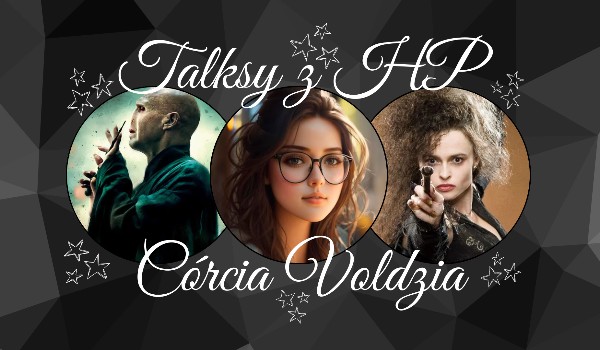 Talksy z HP: „Córcia Voldzia”