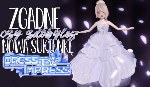 Zgadnę, czy udało Ci się zdobyć nową sukienkę w Dress to Impress!