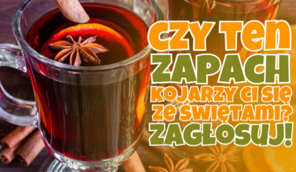 Czy ten zapach kojarzy Ci się ze Świętami? – Głosowanie