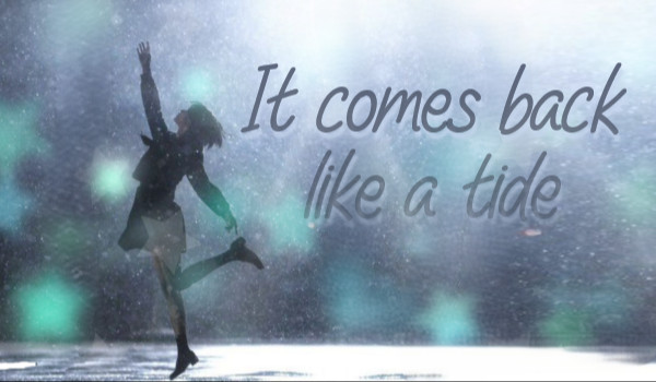 It comes back like a tide|•Poem•