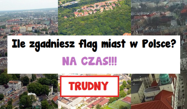 Ile zgadniesz flag miast w Polsce? GRA NA CZAS! (poziom trudny)
