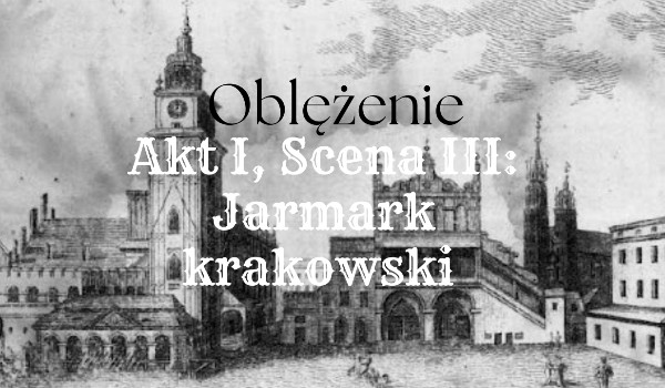 Oblężenie ~ Akt I, Scena III: Jarmark krakowski