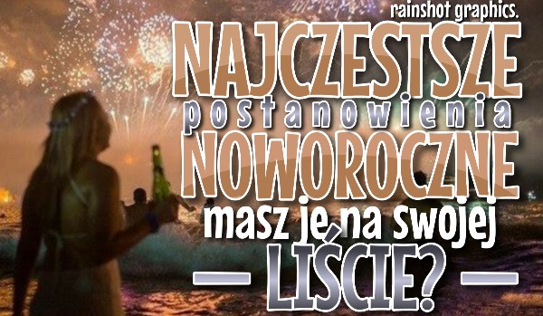 Najczęstsze postanowienia NOWOROCZNE! Czy masz je na swojej liście?