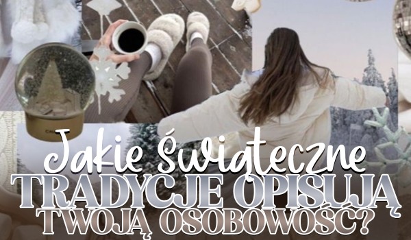 Jakie świąteczne tradycje najlepiej opisują Twoją osobowość?