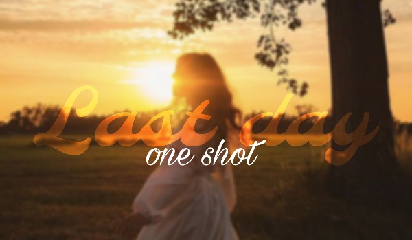 Last day [one shot]