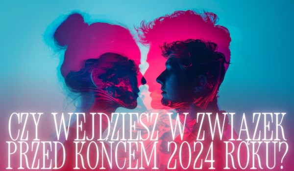 Czy wejdziesz w związek przed końcem 2024 roku? SPRAWDŹ SZYBKO!