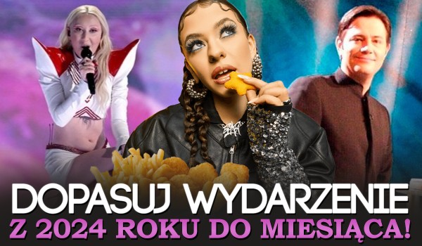 Dopasuj wydarzenie z 2024 roku do miesiąca!