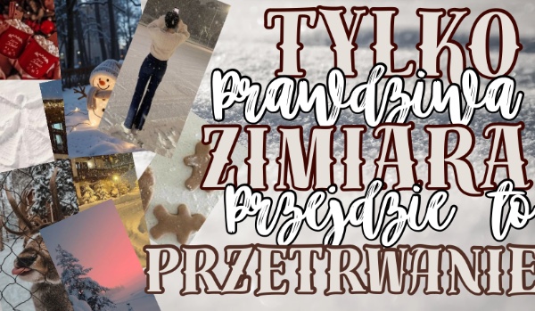 Tylko prawdziwa zimiara przejdzie to przetrwanie!