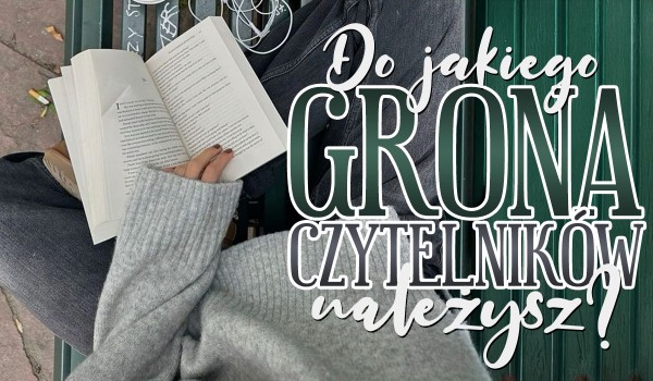 Do jakiego grona czytelników należysz?