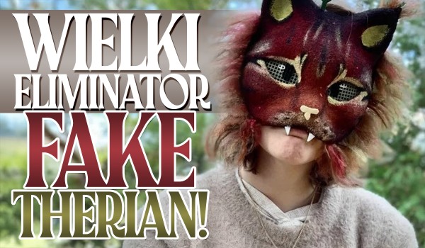Wielki eliminator Fake Therian! Jeśli jesteś prawdziwym therianem to przejdziesz ten quiz bez problemu!