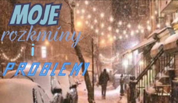 Moje problemy i rozkminy- part 2