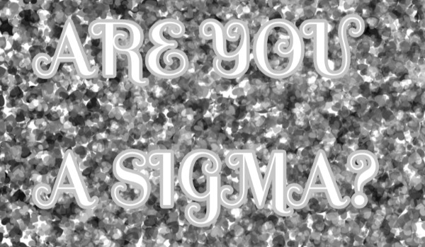 Czy jesteś sigmą?