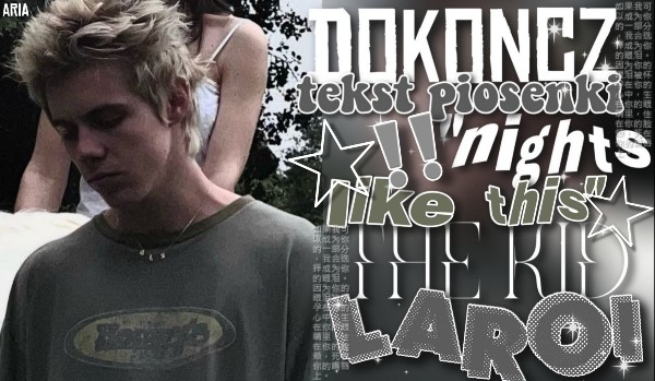 Dokończ tekst piosenki „Nights Like This” – The Kid LAROI!