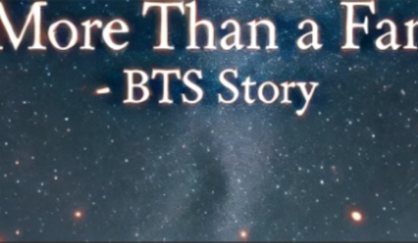 MORE THAN A FAN – BTS Story #11