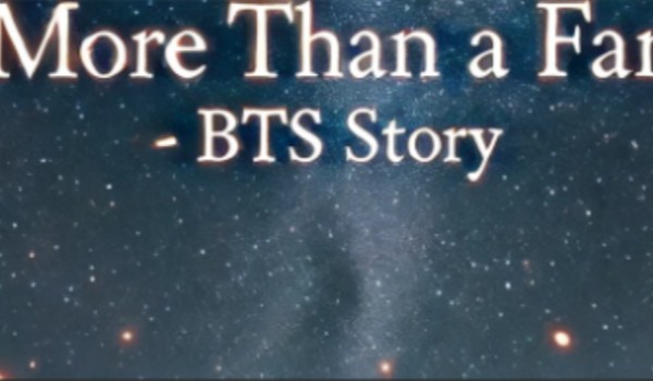 MORE THAN A FAN – BTS Story #16