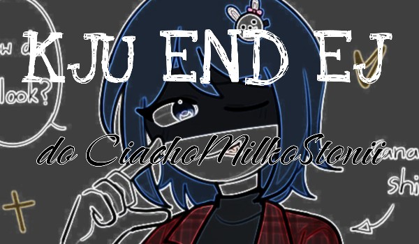 Kju End Ej do CiachoMilkoStonii • odpowiedzi 2