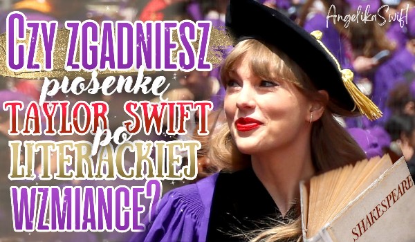 Czy zgadniesz piosenkę Taylor Swift po literackiej wzmiance?