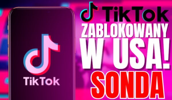 TikTok ZABLOKOWANY w USA! – Sonda