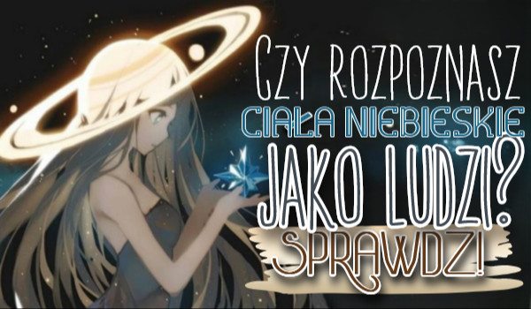 Czy rozpoznasz ciała niebieskie jako ludzi?