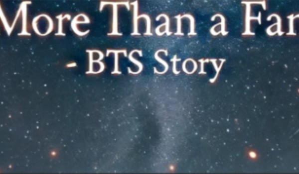MORE THAN A FAN – BTS Story #27