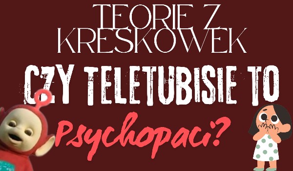 Teorie z animacji #7 – Teletubisie
