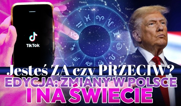 Jesteś za czy Przeciw? – Edycja Zmiany w Polsce i na Świecie!