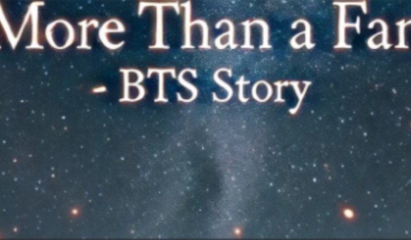 MORE THAN A FAN – BTS Story #35