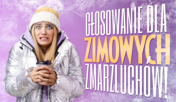Głosowanie dla zimowych zmarzluchów!