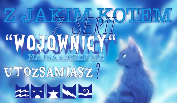 Z jakim kotem z serii “Wojownicy“ najbardziej sie utożsamiasz?
