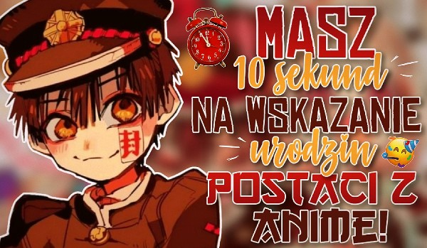 Masz 10 sekund na wskazanie urodzin postaci z anime!