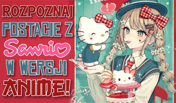 Rozpoznaj postacie z Sanrio w wersji anime!