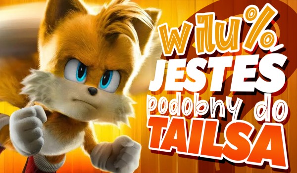 W ilu % przypominasz Tailsa?