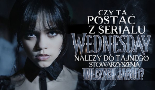 Czy ta postać z serialu „Wednesday” należy do Tajnego Stowarzyszenia Wilczych Jagód?