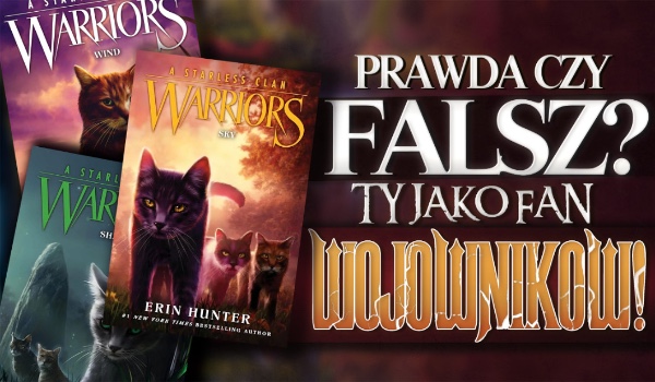 Prawda czy Fałsz? — Ty jako fan „Wojowników”!