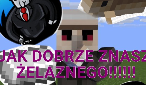 JAK DOBRZE ZNASZ ŻELAZNEGO