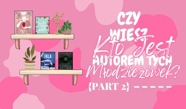 Czy wiesz kto jest autorem tych młodzieżówek? | PART 2