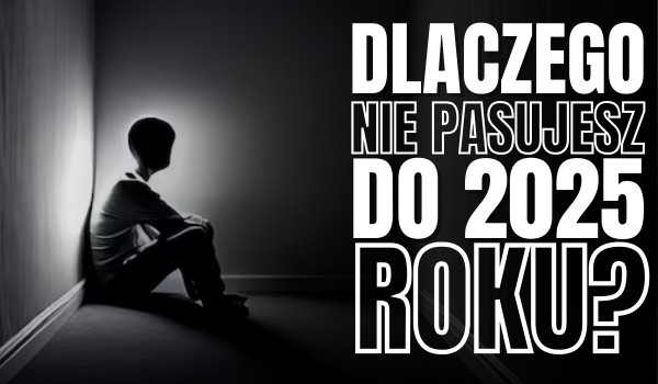 Dlaczego nie pasujesz do 2025 roku?