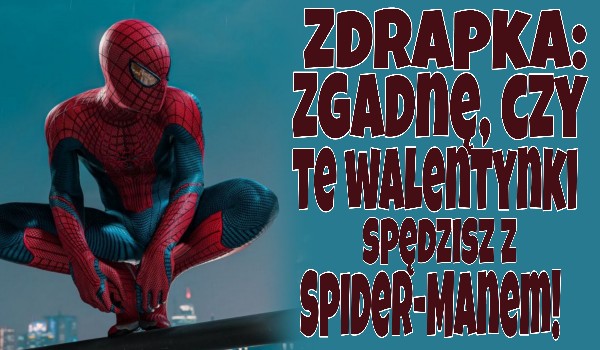 Zdrapka: Zgadnę, czy te Walentynki spędzisz z Spider-Manem!