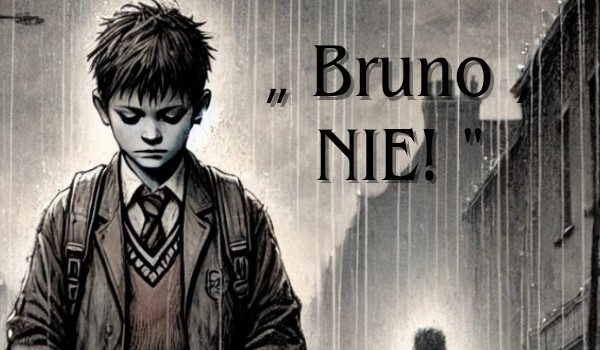 „ Bruno , NIE! ” Cześć 5!