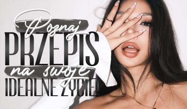 Poznaj swój przepis na idealne życie!